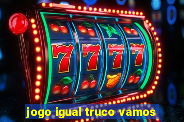 jogo igual truco vamos
